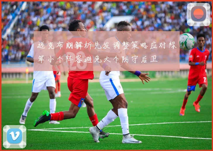 迈克布朗解析先发调整策略应对绿军小个阵容避免大个防守后卫