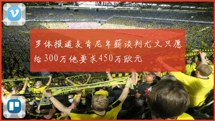 罗体报道麦肯尼年薪谈判尤文只愿给300万他要求450万欧元