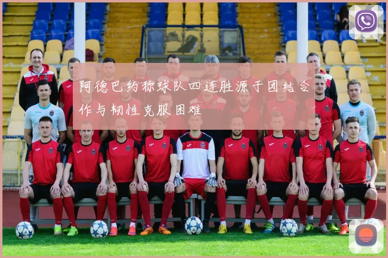 阿德巴约称球队四连胜源于团结合作与韧性克服困难